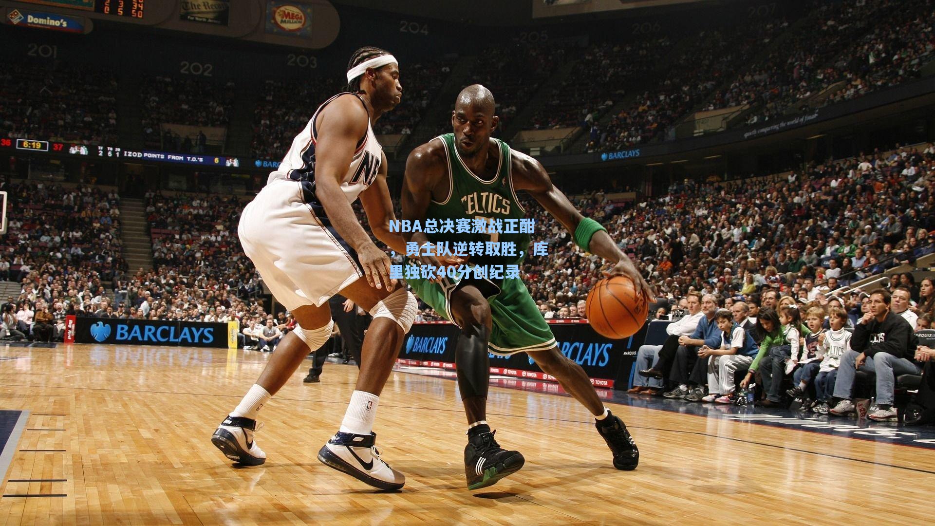 NBA总决赛激战正酣,勇士队逆转取胜,库里独砍40分创纪录