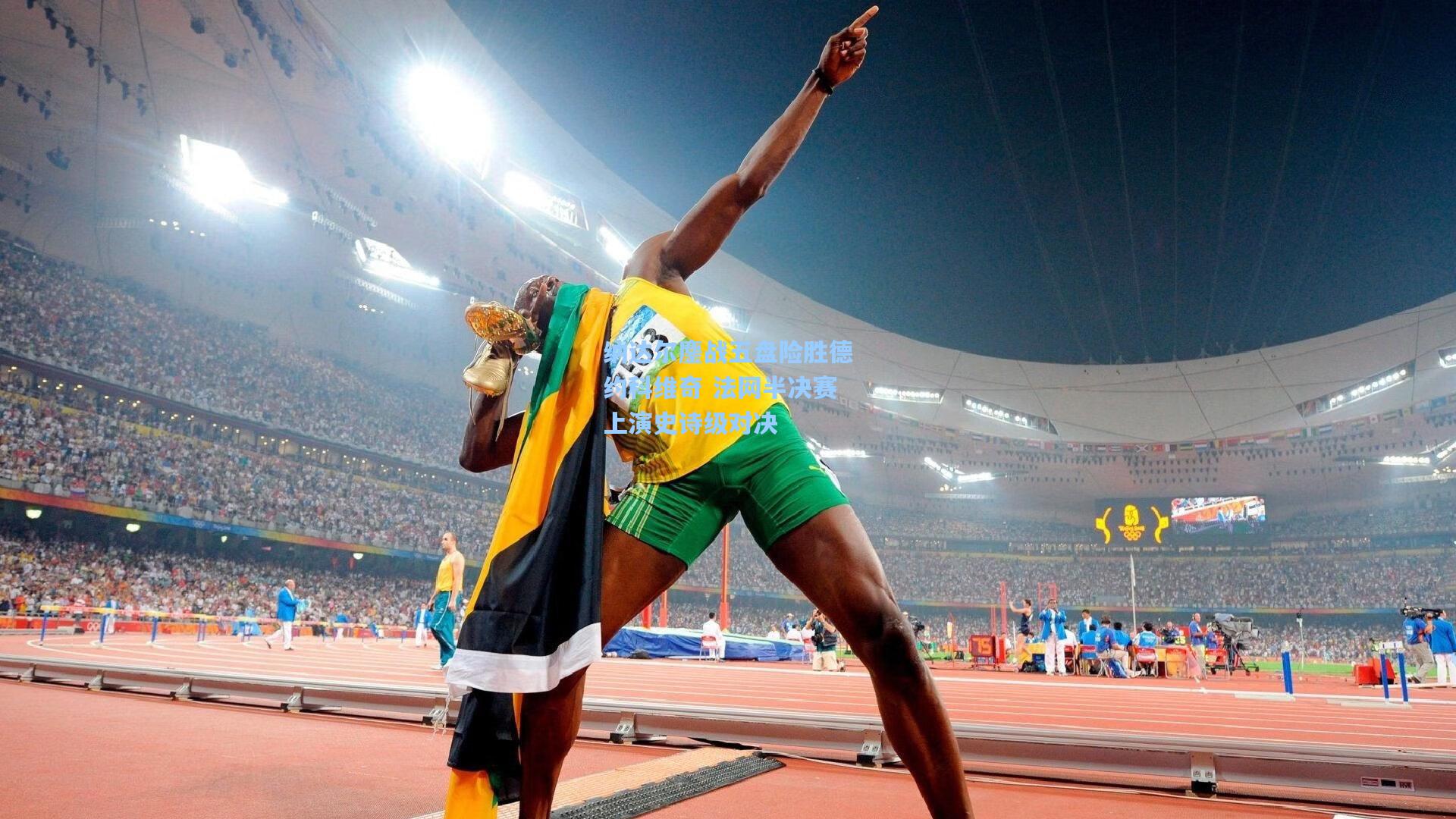 纳达尔鏖战五盘险胜德约科维奇 法网半决赛上演史诗级对决