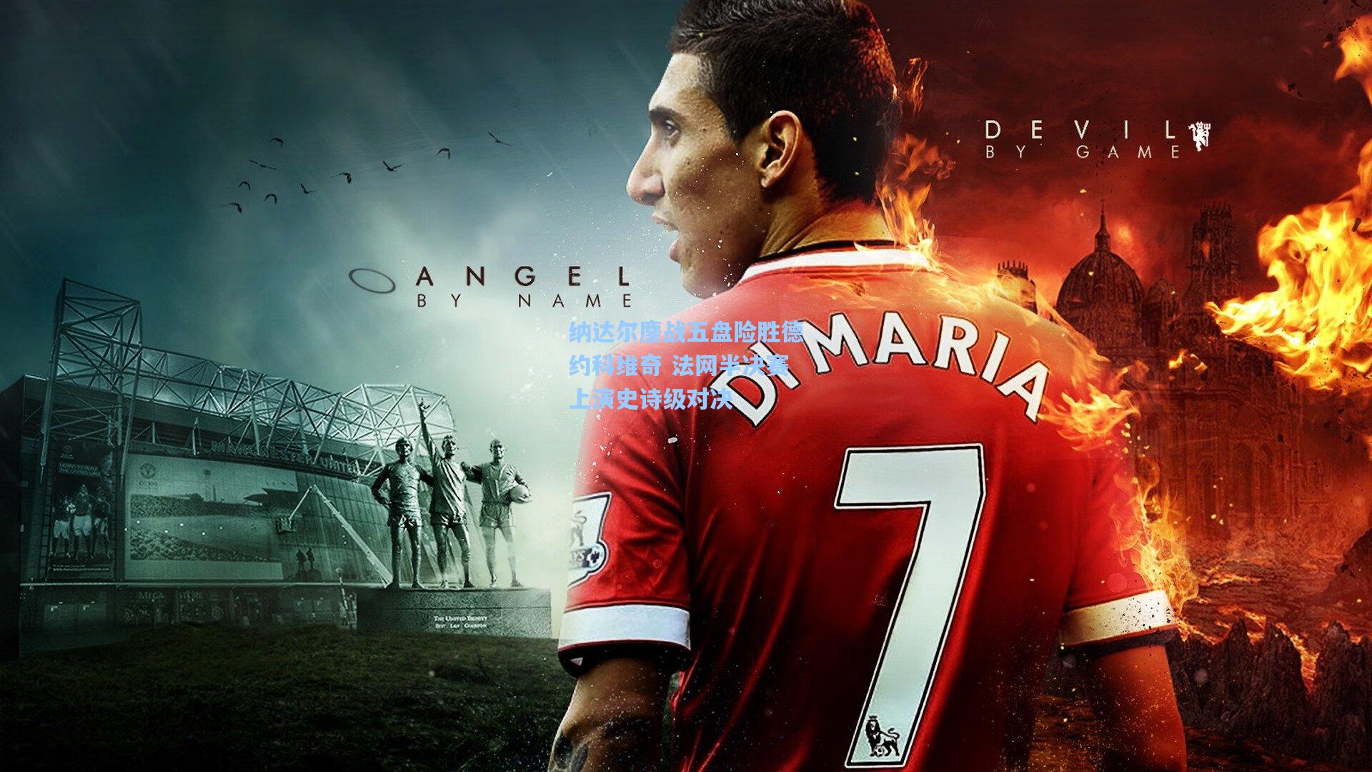 纳达尔鏖战五盘险胜德约科维奇 法网半决赛上演史诗级对决